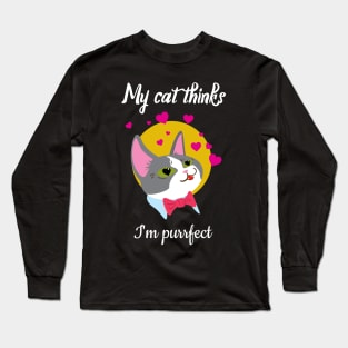 My cat thinks I am perfect Long Sleeve T-Shirt